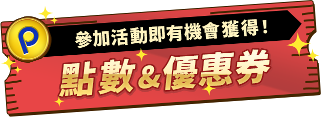 參加活動即有機會獲得！
                            點數&優惠券
