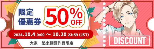 限定優惠券 50%OFF 2024.10.4 00:00 ～10.20 23:59（JST） 大家一起來翻譯作品限定