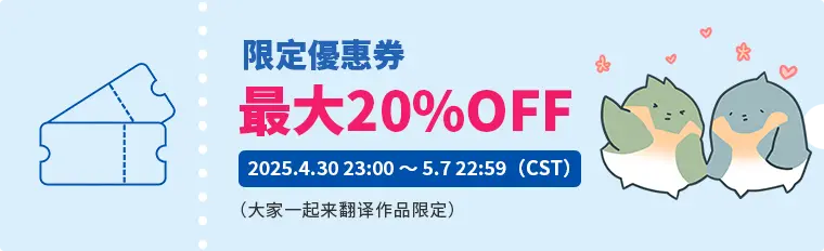 限定优惠券 最大20%OFF 2025.4.30 23:00 ～ 5.6 22:59（CST）（大家一起来翻译作品限定）
