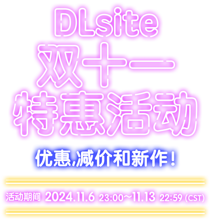 DLsite双十一特惠活动 优惠,减价和新作！ 活动期间 2024.11.6 23:00 ～ 11.13 22:59（CST）