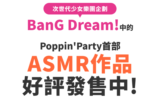 次世代少女樂團企劃BanG Dream!中的Poppin'Party首部ASMR作品好評發售中!