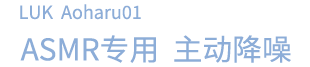 LUK Aoharu01 ASMR专用＆主动降噪