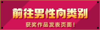 前往男性向类别 获奖作品发表页面！