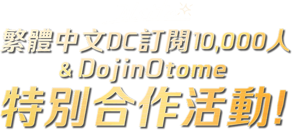 慶祝繁體中文版DC訂閱10,000人＆DojinOtome特別合作活動！